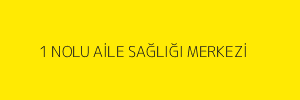 1 NOLU AİLE SAĞLIĞI MERKEZİ